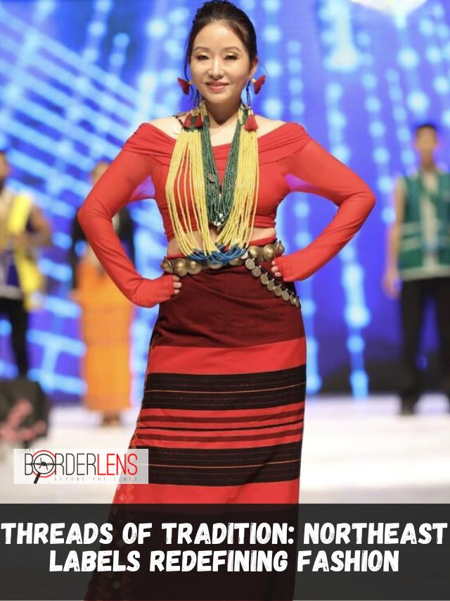 THREADS OF TRADITION: NORTHEAST LABELS REDEFINING FASHION