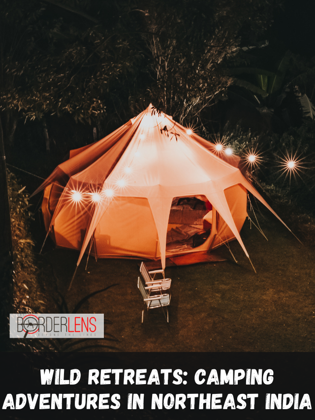 WILD RETREATS CAMPING ADVENTURES IN NORTHEAST INDIA