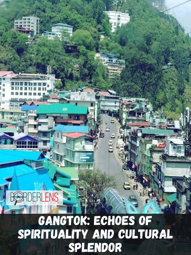 GANGTOK: ECHOES OF SPIRITUALITY AND CULTURAL SPLENDOR