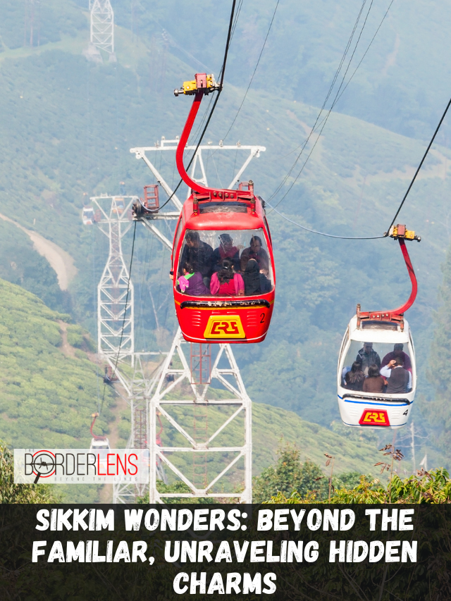 SIKKIM WONDERS BEYOND THE FAMILIAR, UNRAVELING HIDDEN CHARMS